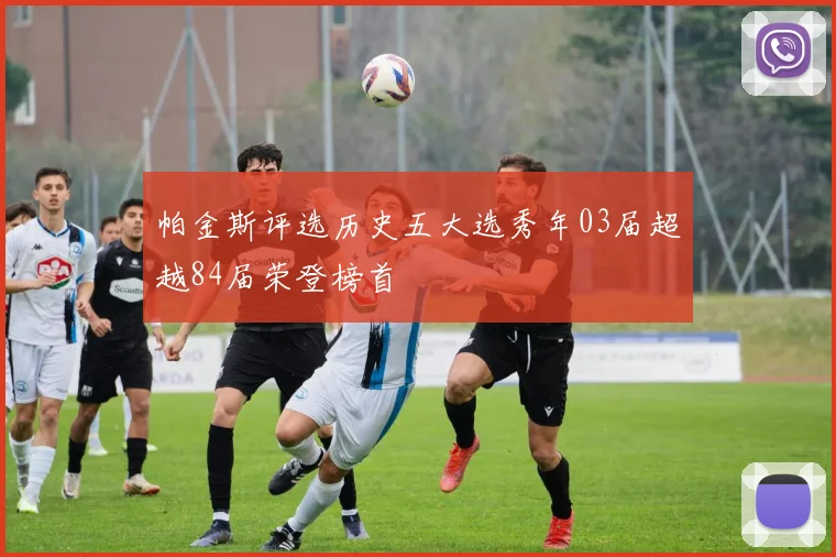 帕金斯评选历史五大选秀年03届超越84届荣登榜首