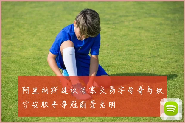 阿里纳斯建议活塞交易字母哥与坎宁安联手争冠前景光明